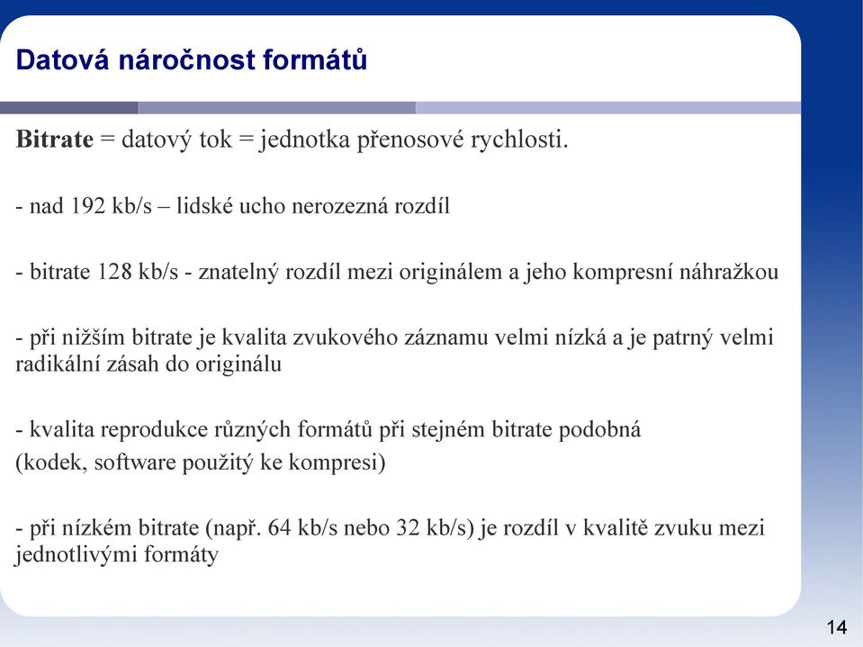 nižším bitrate je kvalita zvukového záznamu velmi nízká a je patrný velmi radikální zásah do originálu - kvalita reprodukce