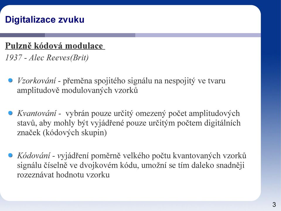 stavů, aby mohly být vyjádřené pouze určitým počtem digitálních značek (kódových skupin) Kódování - vyjádření