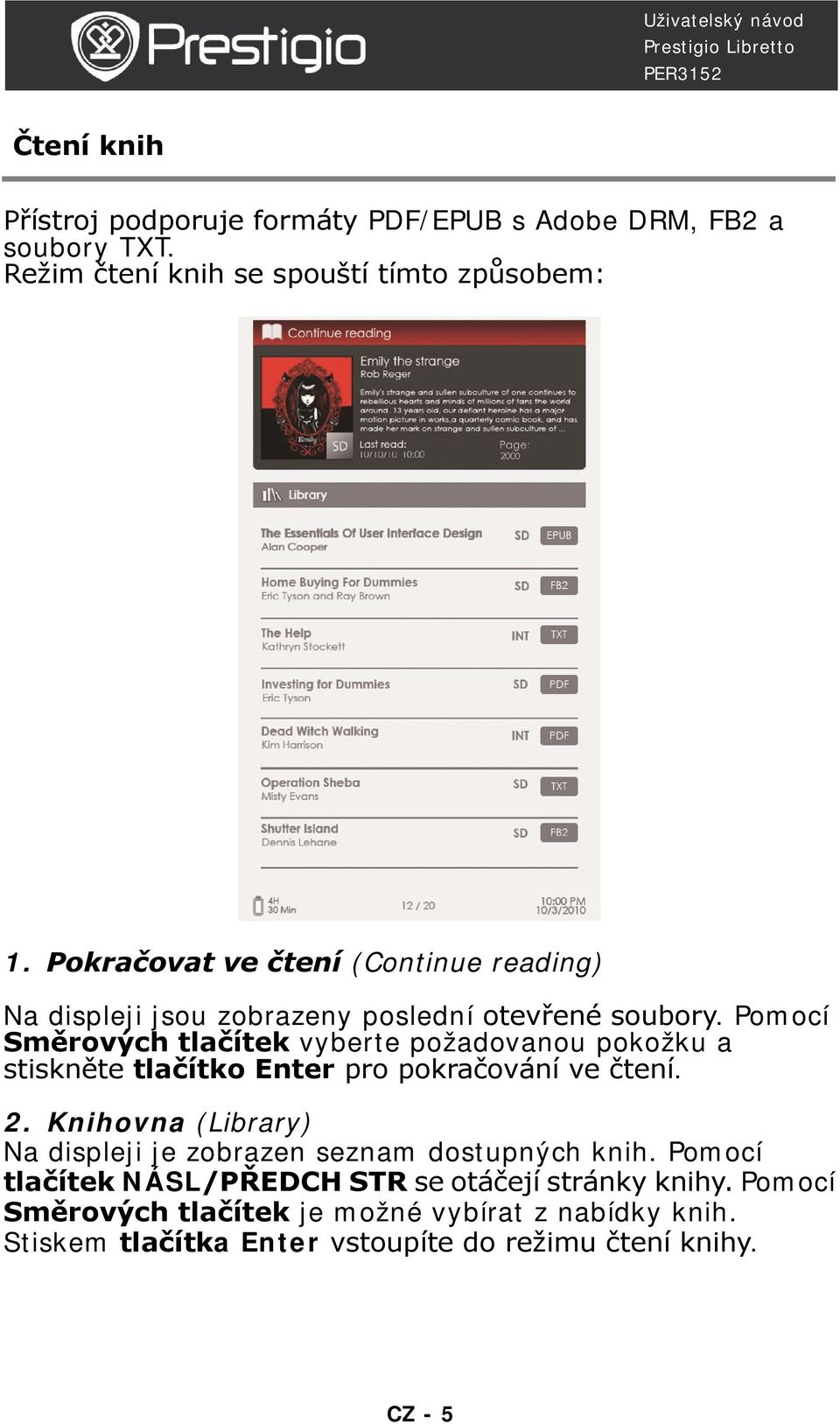 Pomocí Směrových tlačítek vyberte požadovanou pokožku a stiskněte tlačítko Enter pro pokračování ve čtení. 2.