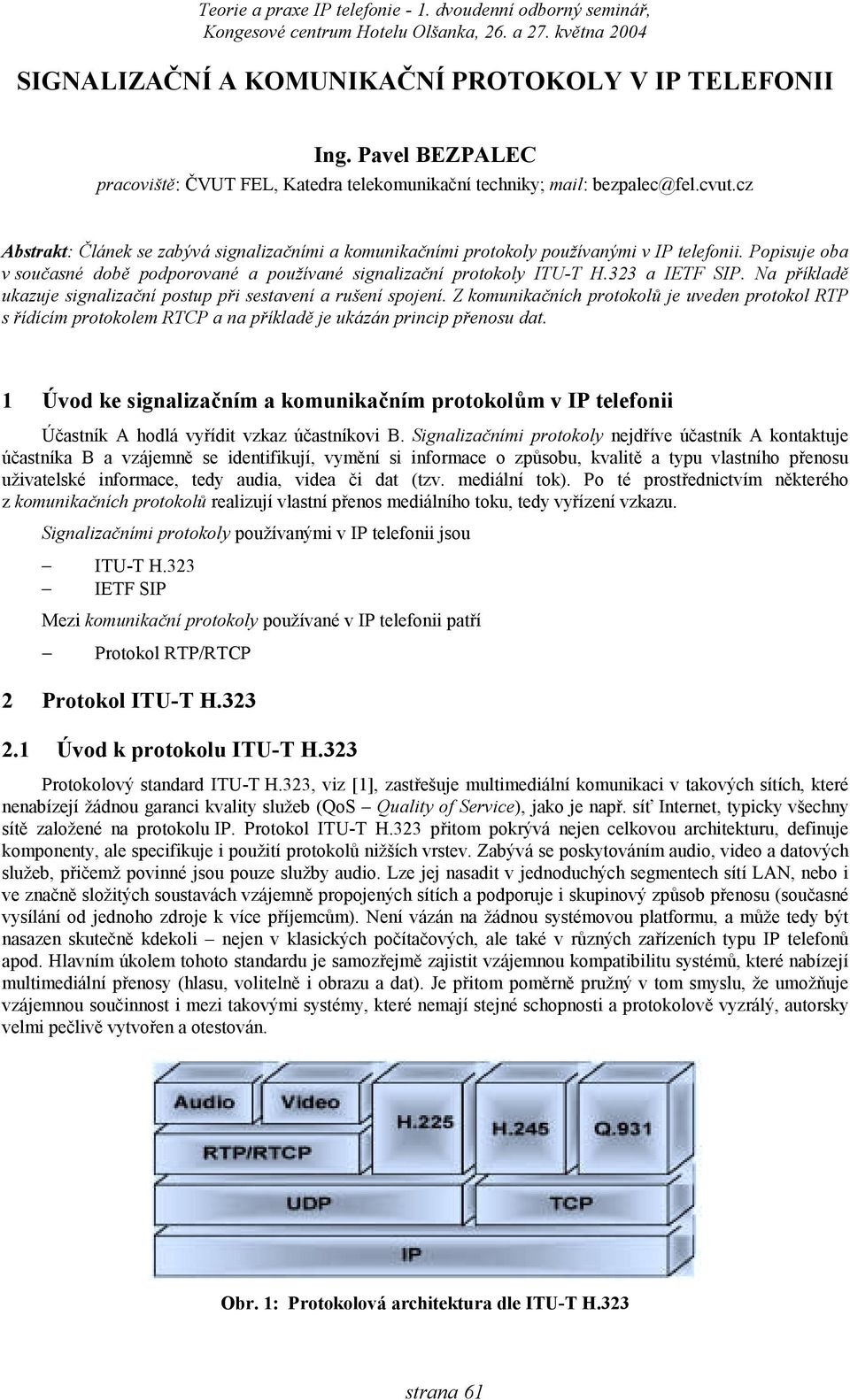 Na příkladě ukazuje signalizační postup při sestavení a rušení spojení. Z komunikačních protokolů je uveden protokol RTP s řídícím protokolem RTCP a na příkladě je ukázán princip přenosu dat.