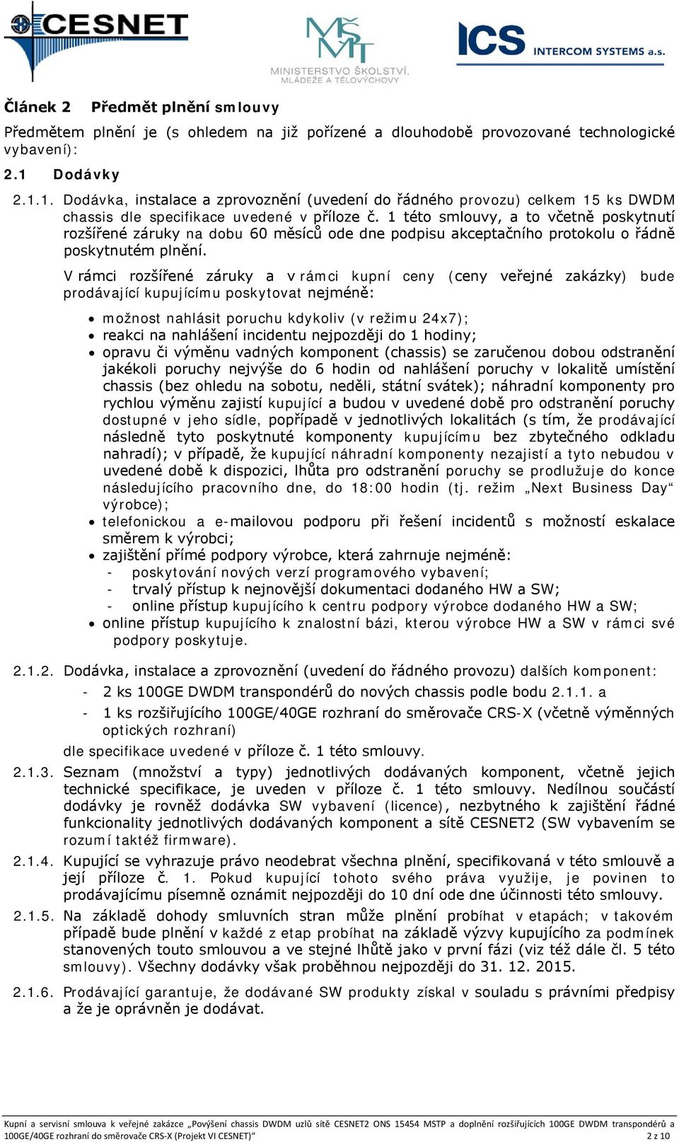 1 této smlouvy, a to včetně poskytnutí rozšířené záruky na dobu 60 měsíců ode dne podpisu akceptačního protokolu o řádně poskytnutém plnění.