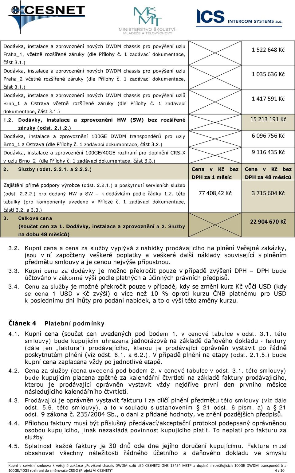 2. Dodávky, instalace a zprovoznění HW (SW) bez rozšířené záruky (odst. 2.1.2.) Dodávka, instalace a zprovoznění 100GE DWDM transpondérů pro uzly Brno_1 a Ostrava (dle Přílohy č.