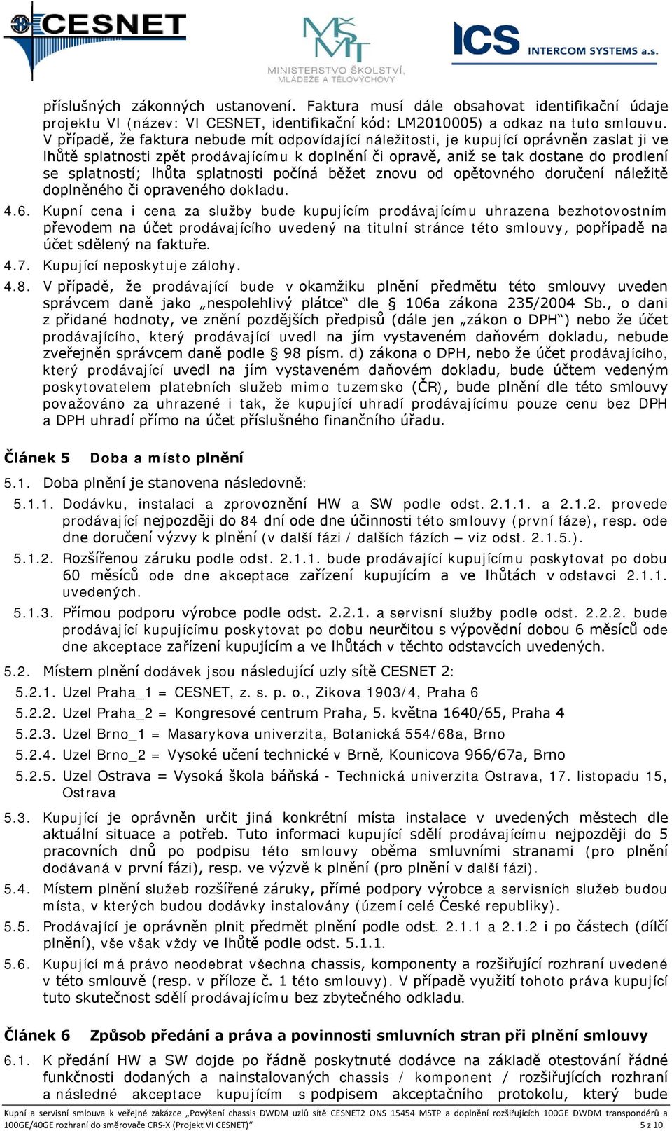 lhůta splatnosti počíná běžet znovu od opětovného doručení náležitě doplněného či opraveného dokladu. 4.6.