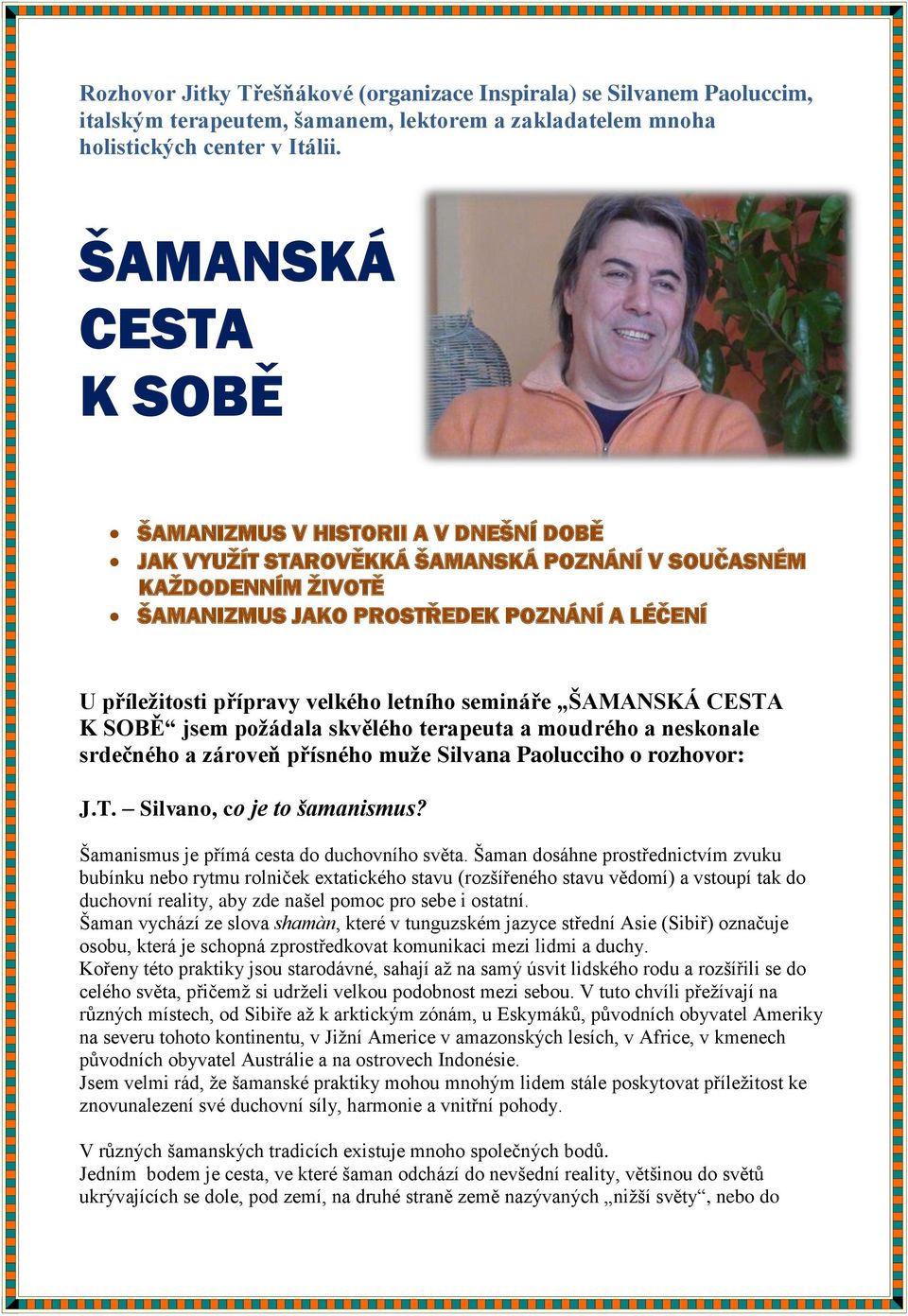 velkého letního semináře ŠAMANSKÁ CESTA K SOBĚ jsem požádala skvělého terapeuta a moudrého a neskonale srdečného a zároveň přísného muže Silvana Paolucciho o rozhovor: J.T. Silvano, co je to šamanismus?