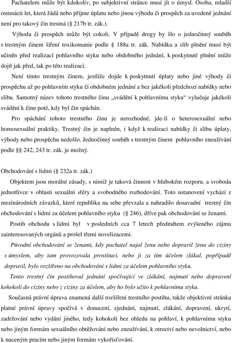 V případě drogy by šlo o jednočinný souběh s trestným činem šíření toxikomanie podle 188a tr. zák.