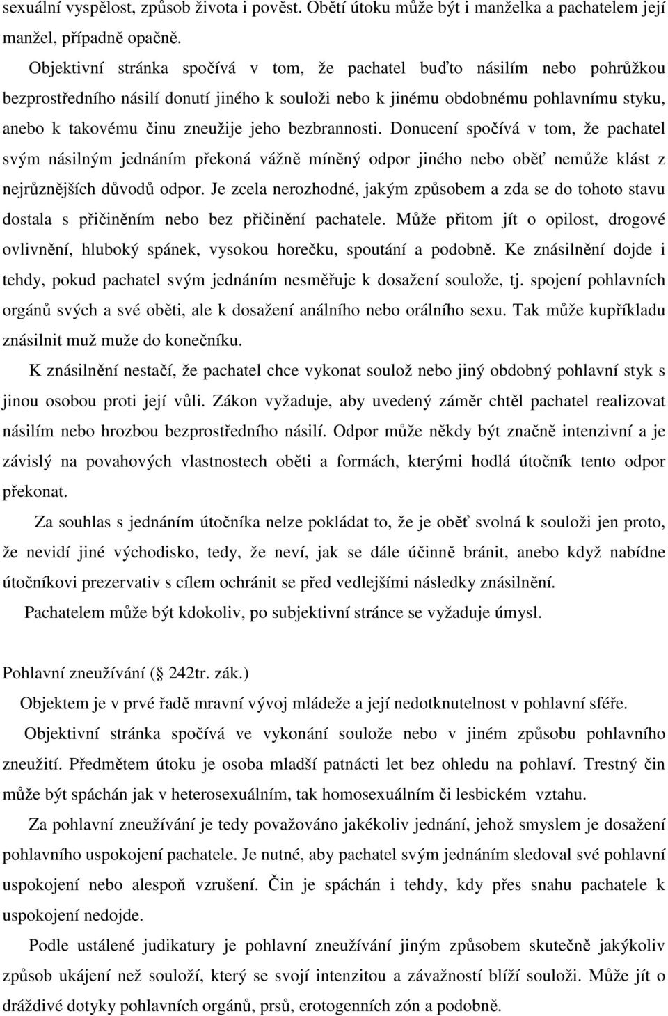 bezbrannosti. Donucení spočívá v tom, že pachatel svým násilným jednáním překoná vážně míněný odpor jiného nebo oběť nemůže klást z nejrůznějších důvodů odpor.