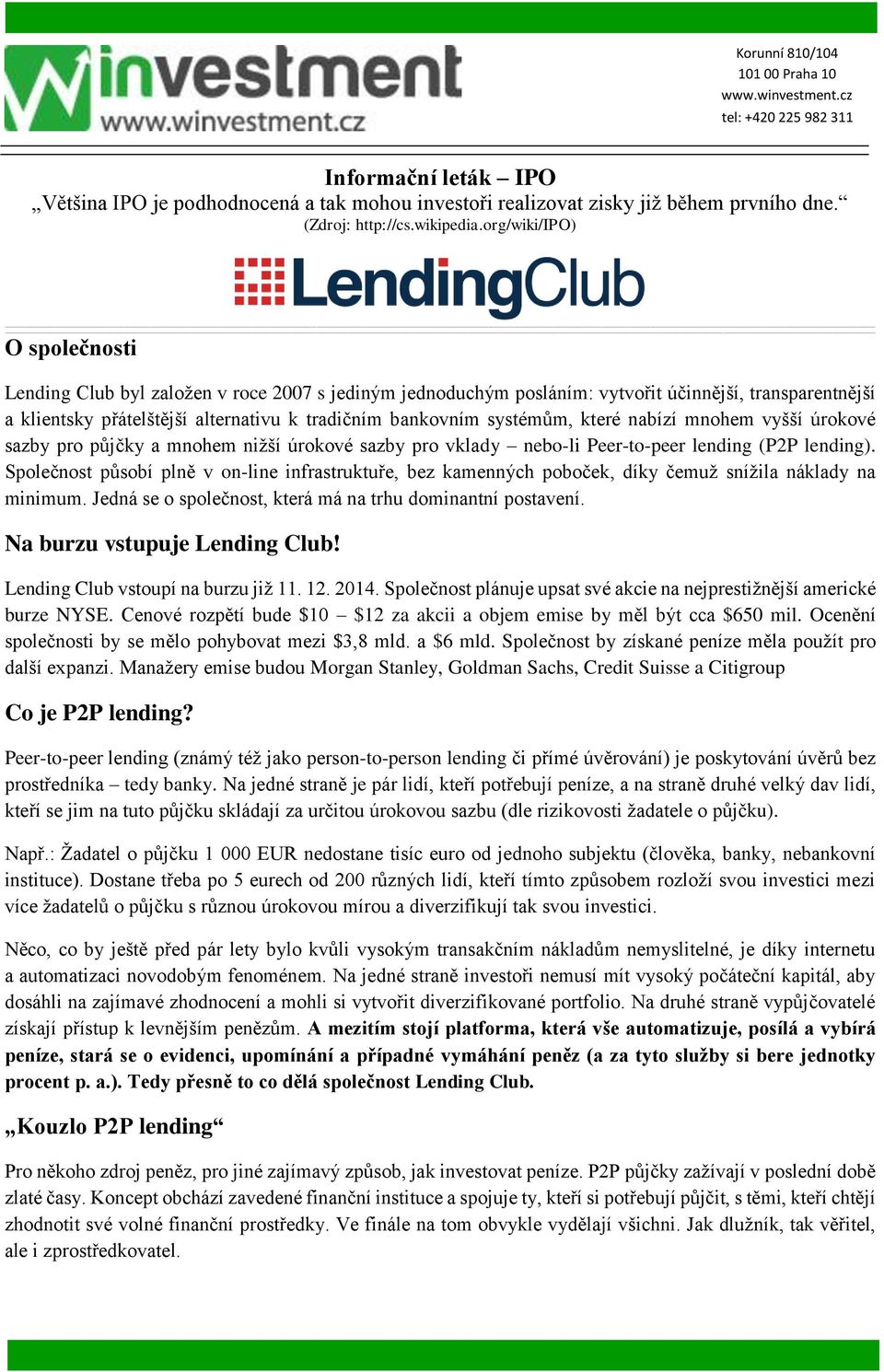 systémům, které nabízí mnohem vyšší úrokové sazby pro půjčky a mnohem nižší úrokové sazby pro vklady nebo-li Peer-to-peer lending (P2P lending).