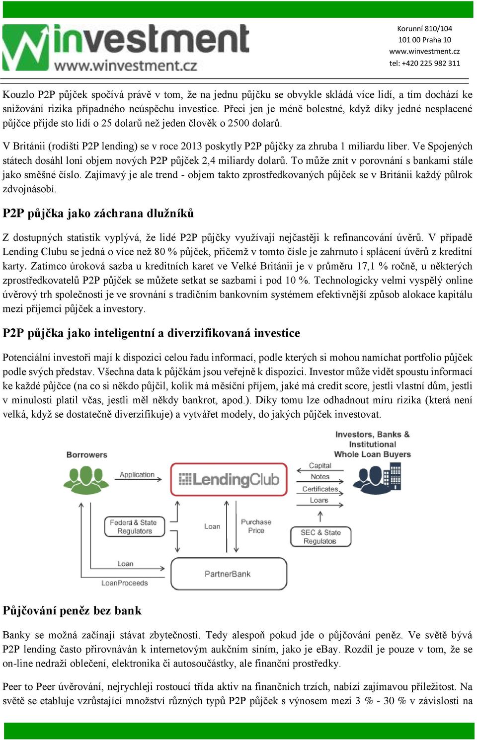 V Británii (rodišti P2P lending) se v roce 2013 poskytly P2P půjčky za zhruba 1 miliardu liber. Ve Spojených státech dosáhl loni objem nových P2P půjček 2,4 miliardy dolarů.