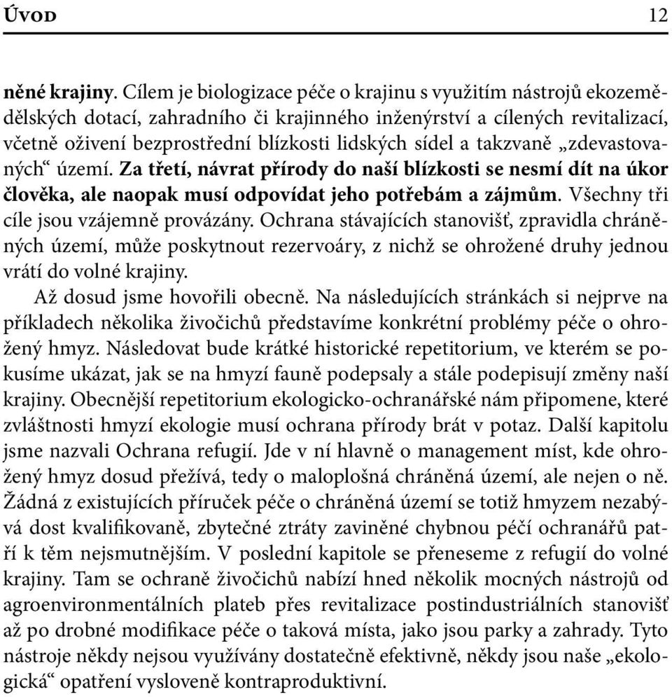 takzvaně zdevastovaných území. Za třetí, návrat přírody do naší blízkosti se nesmí dít na úkor člověka, ale naopak musí odpovídat jeho potřebám a zájmům. Všechny tři cíle jsou vzájemně provázány.