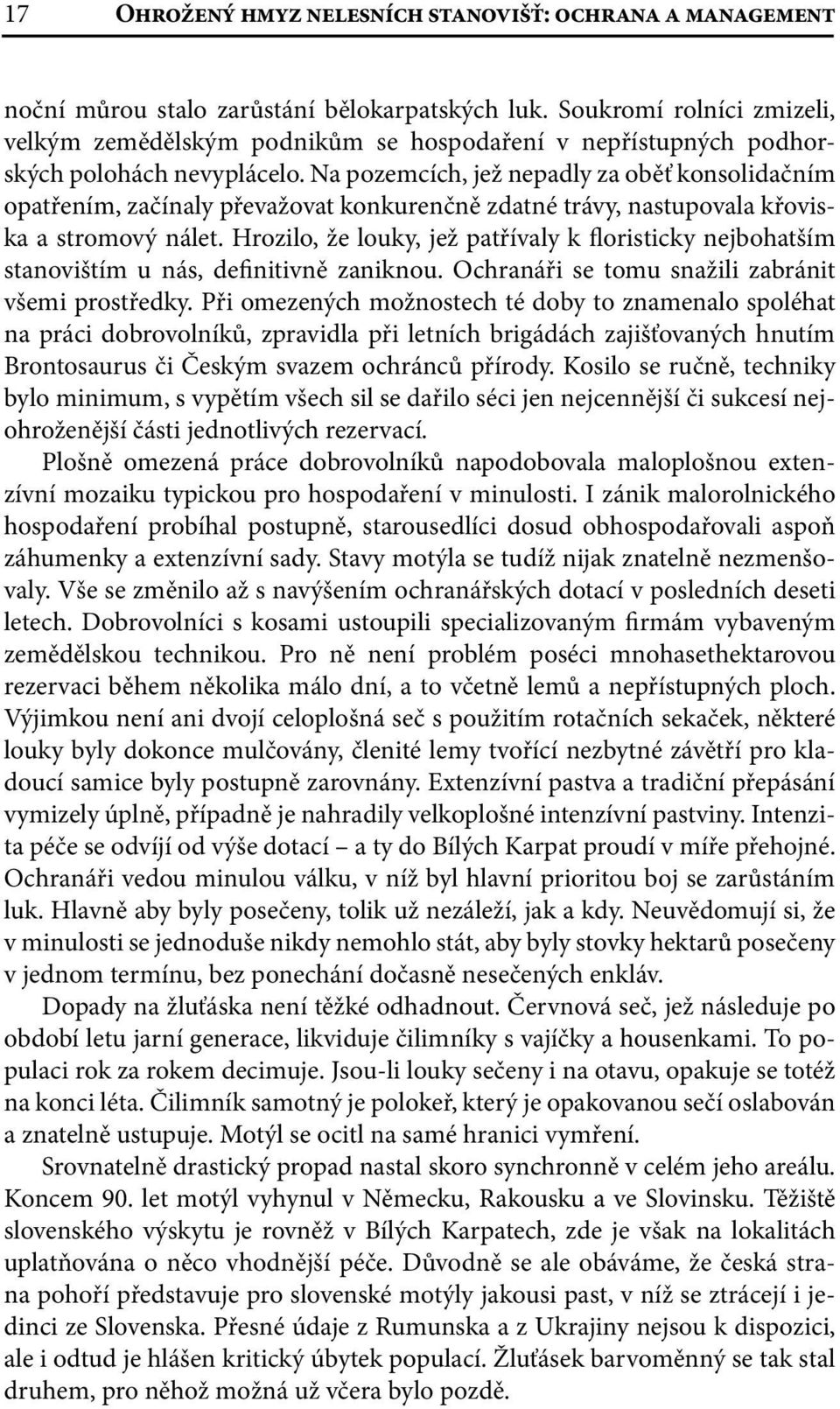 Na pozemcích, jež nepadly za oběť konsolidačním opatřením, začínaly převažovat konkurenčně zdatné trávy, nastupovala křoviska a stromový nálet.