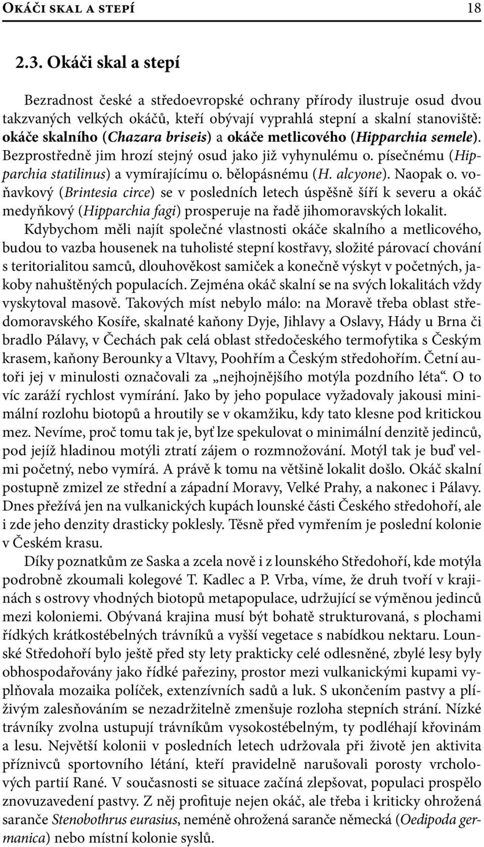 a okáče metlicového (Hipparchia semele). Bezprostředně jim hrozí stejný osud jako již vyhynulému o. písečnému (Hipparchia statilinus) a vymírajícímu o. bělopásnému (H. alcyone). Naopak o.