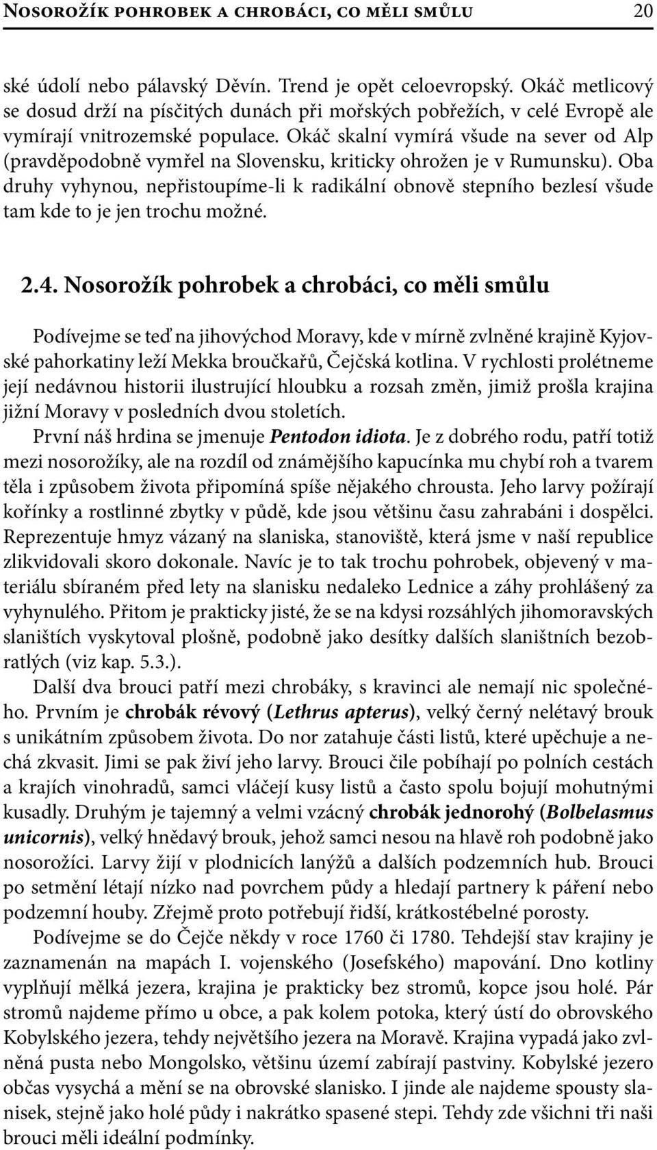 Okáč skalní vymírá všude na sever od Alp (pravděpodobně vymřel na Slovensku, kriticky ohrožen je v Rumunsku).