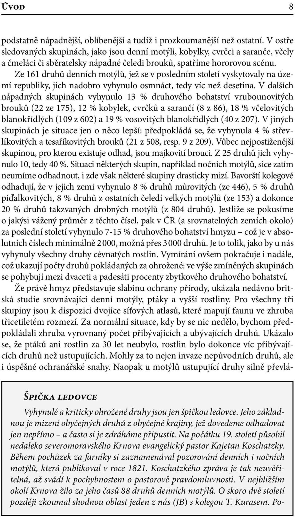 Ze 161 druhů denních motýlů, jež se v posledním století vyskytovaly na území republiky, jich nadobro vyhynulo osmnáct, tedy víc než desetina.