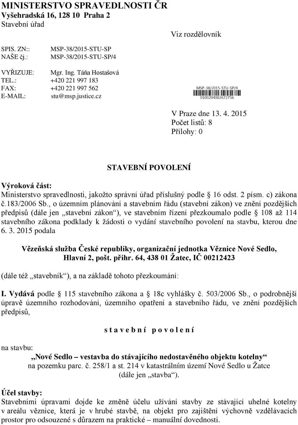 2015 Počet listů: 8 Přílohy: 0 STAVEBNÍ POVOLENÍ Výroková část: Ministerstvo spravedlnosti, jakožto správní úřad příslušný podle 16 odst. 2 písm. c) zákona č.183/2006 Sb.