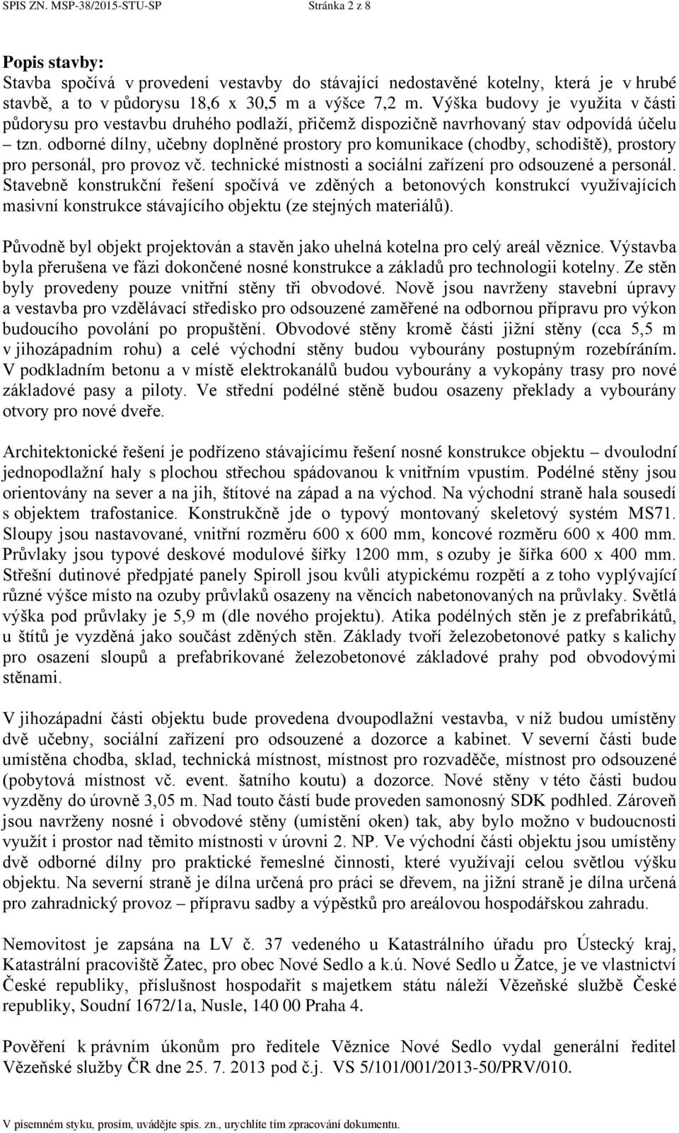 odborné dílny, učebny doplněné prostory pro komunikace (chodby, schodiště), prostory pro personál, pro provoz vč. technické místnosti a sociální zařízení pro odsouzené a personál.