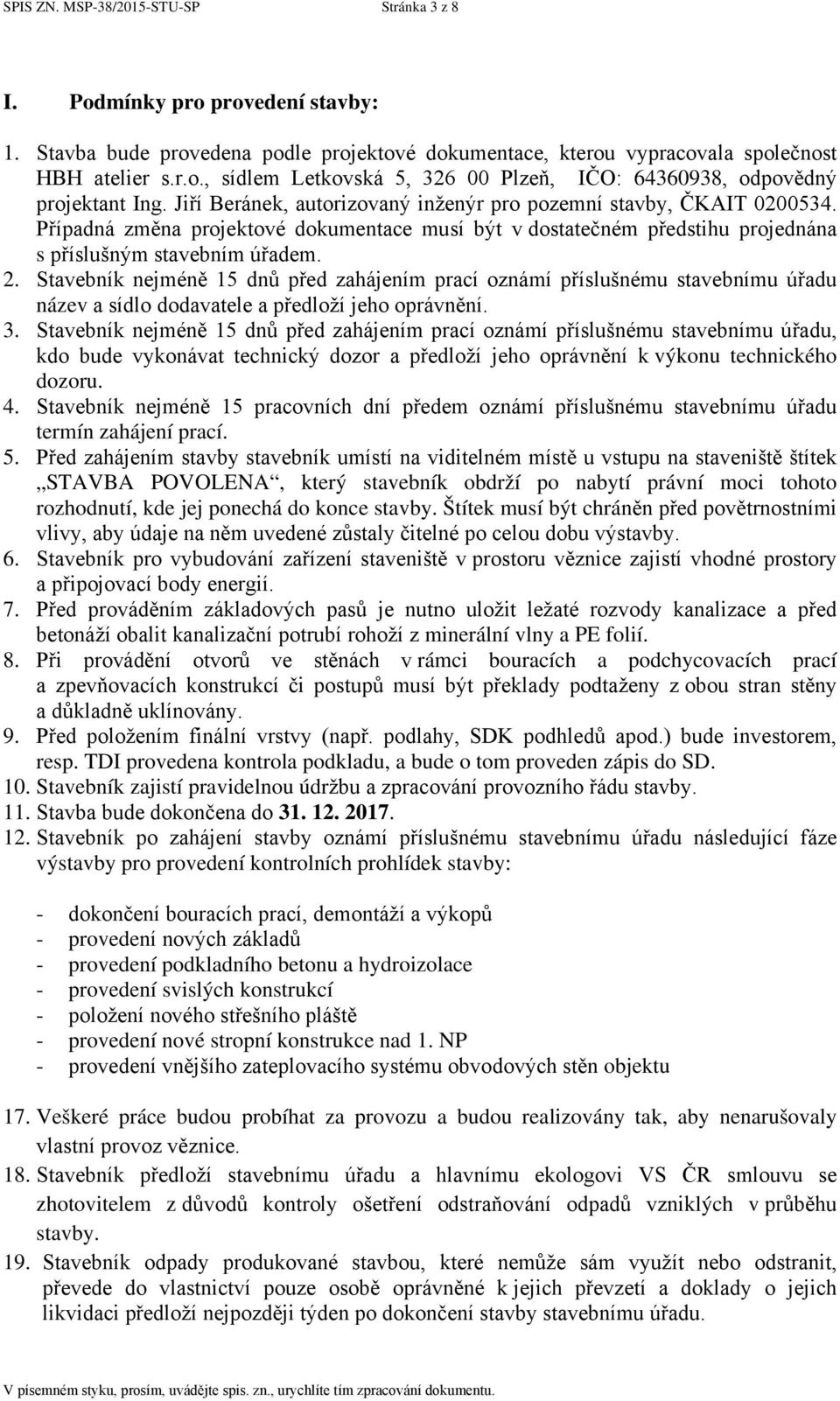 Stavebník nejméně 15 dnů před zahájením prací oznámí příslušnému stavebnímu úřadu název a sídlo dodavatele a předloží jeho oprávnění. 3.