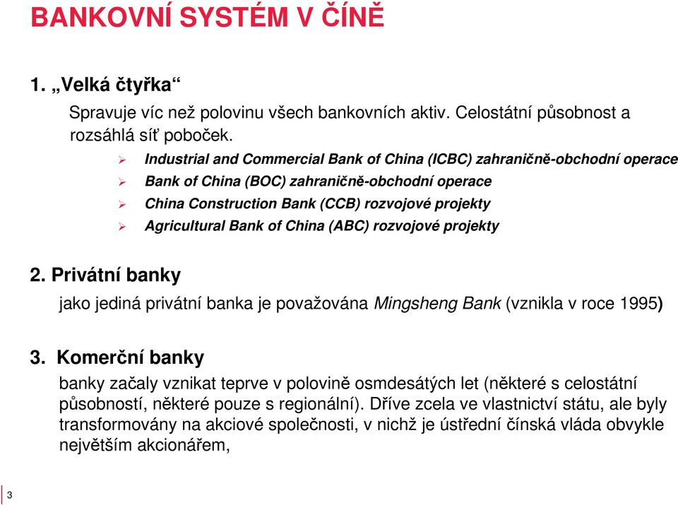 Agricultural Bank of China (ABC) rozvojové projekty 2. Privátní banky jako jediná privátní banka je považována Mingsheng Bank (vznikla v roce 1995) 3.