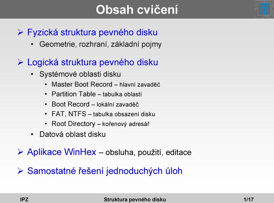 Boot Record lokální zavaděč FAT, NTFS tabulka obsazení disku Root Directory kořenový adresář Datová oblast