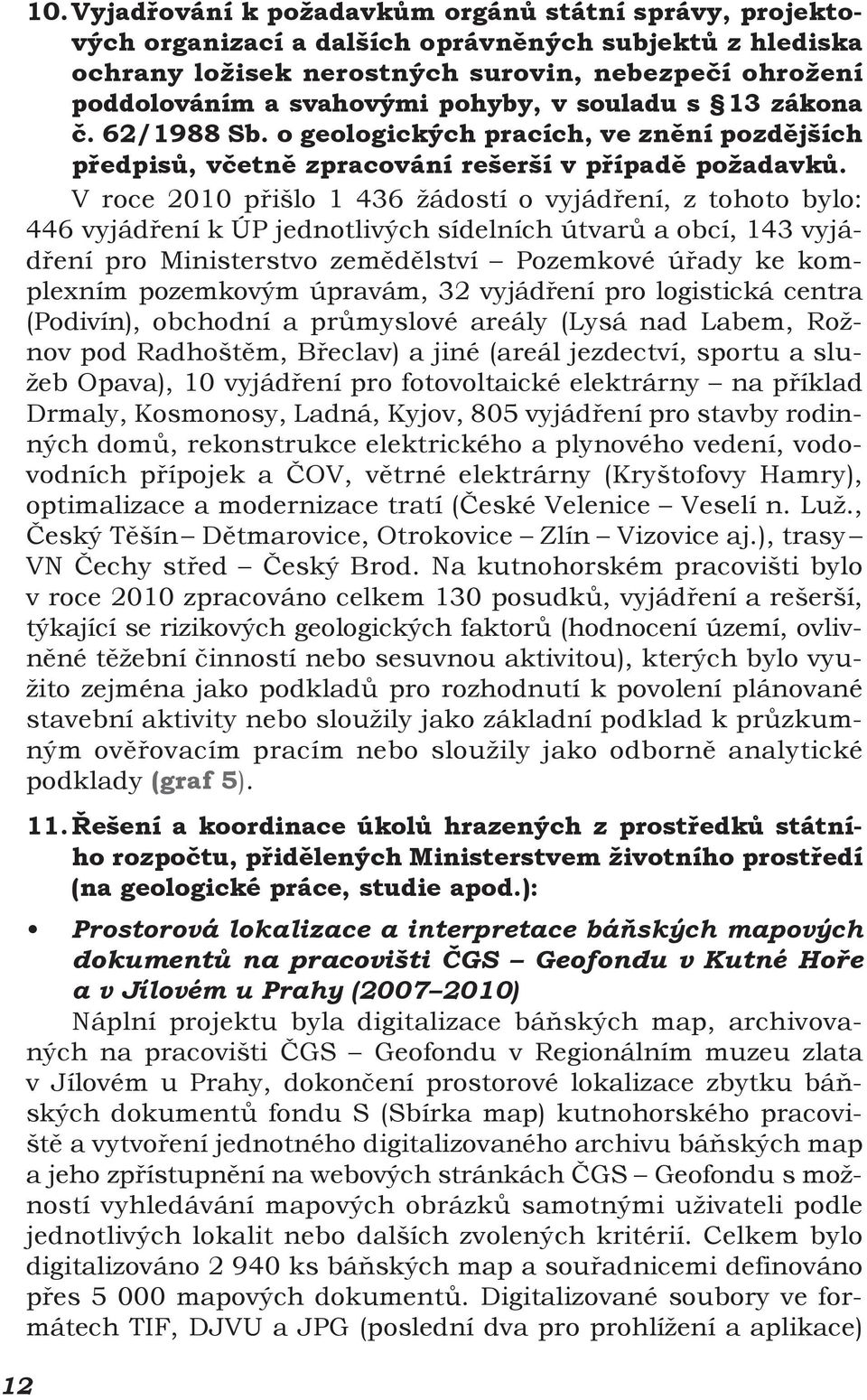 pohyby, v souladu s 13 zákona č. 62/1988 Sb. o geologických pracích, ve znění pozdějších předpisů, včetně zpracování rešerší v případě požadavků.