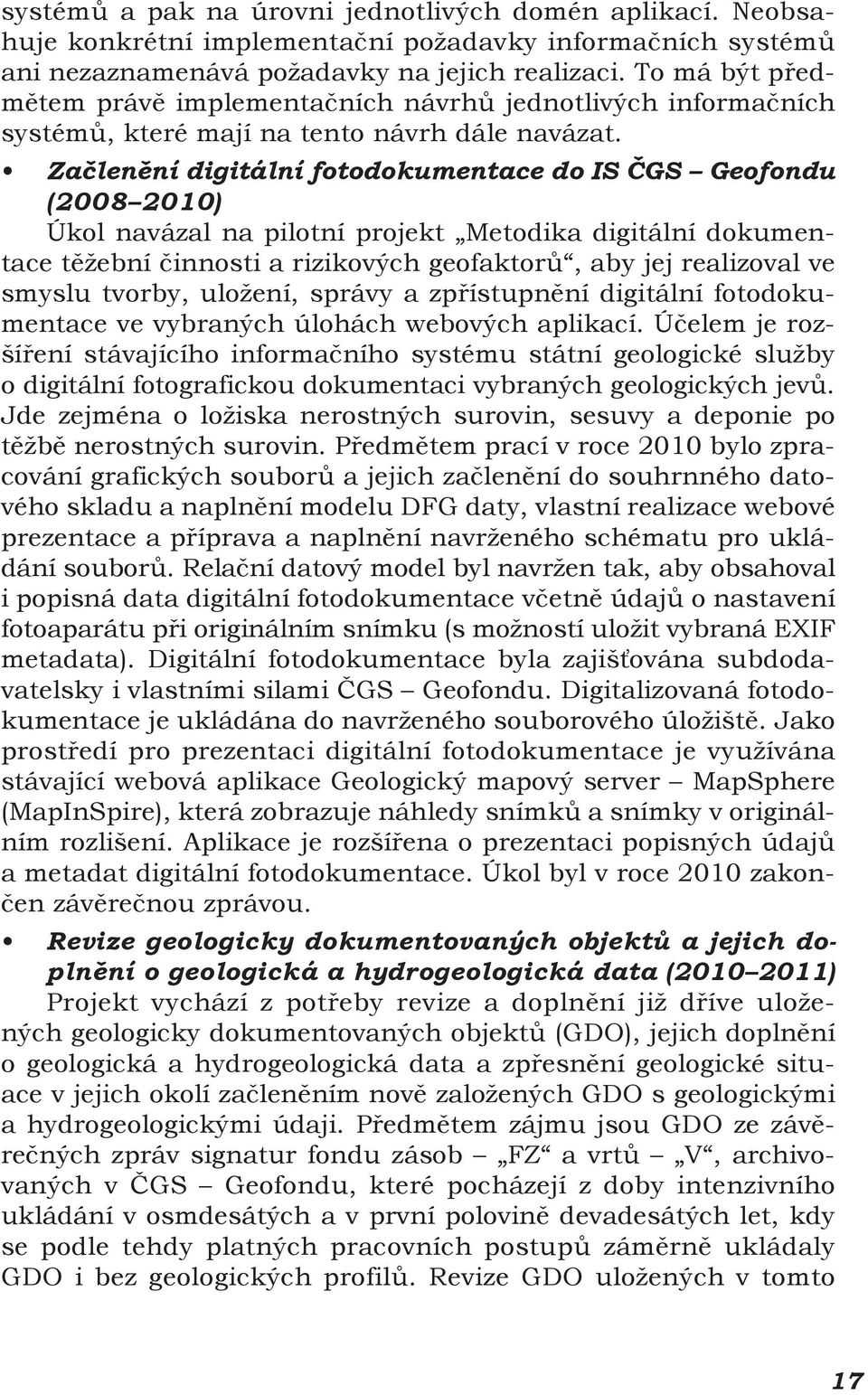 Začlenění digitální fotodokumentace do IS ČGS Geofondu (2008 2010) Úkol navázal na pilotní projekt Metodika digitální dokumentace těžební činnosti a rizikových geofaktorů, aby jej realizoval ve