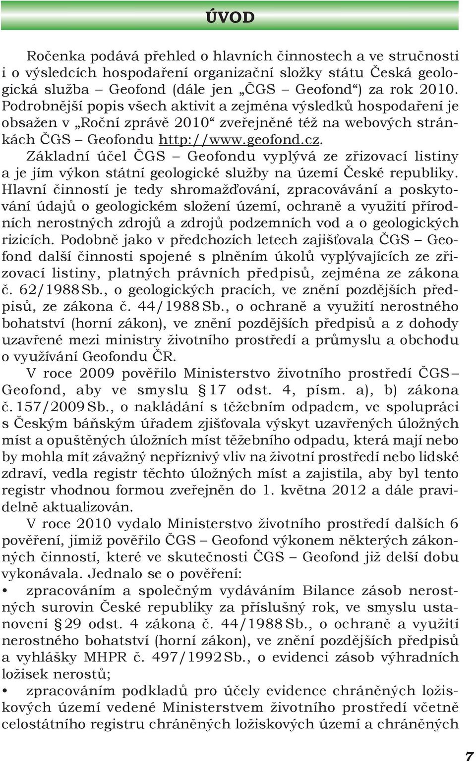 Základní účel ČGS Geofondu vyplývá ze zřizovací listiny a je jím výkon státní geologické služby na území České republiky.