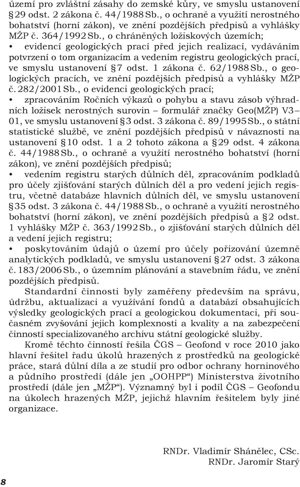 , o chráněných ložiskových územích; evidencí geologických prací před jejich realizací, vydáváním potvrzení o tom organizacím a vedením registru geologických prací, ve smyslu ustanovení 7 odst.