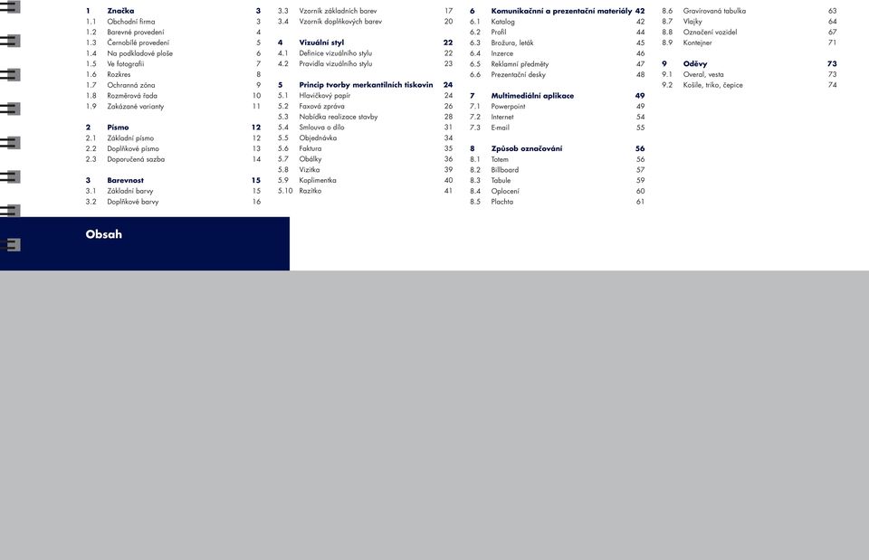 4 Vzorník doplňkových barev 20 4 Vizuální styl 22 4.1 Definice vizuálního stylu 22 4.2 Pravidla vizuálního stylu 23 5 Princip tvorby merkantilních tiskovin 24 5.1 Hlavičkový papír 24 5.