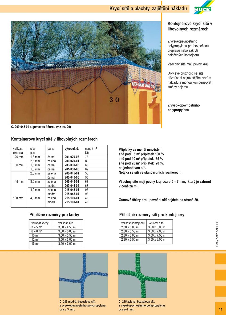 209-045-04 s gumovou šňůrou (viz str. 20) Kontejnerové krycí sítě v libovolných rozměrech velikost síla- barva výrobek č.