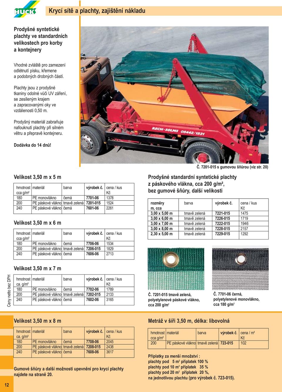 Prodyšný materiál zabraňuje nafouknutí plachty při silném větru a přepravě kontejneru. Dodávka do 14 dnů! Č. 7201-015 s gumovou šňůrou (viz str.