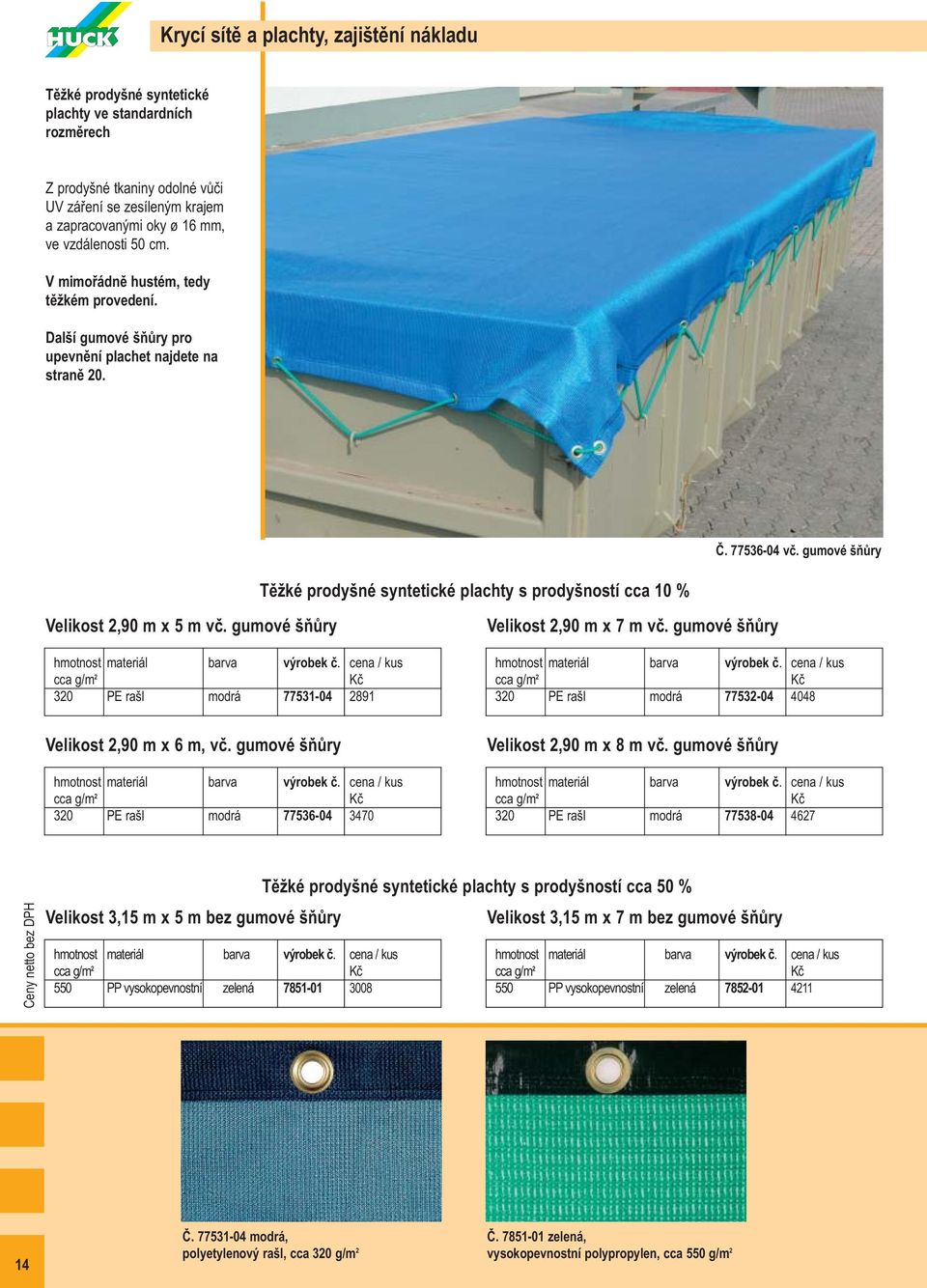 gumové šňůry Těžké prodyšné syntetické plachty s prodyšností cca 10 % Velikost 2,90 m x 5 m vč. gumové šňůry hmotnost materiál barva výrobek č.