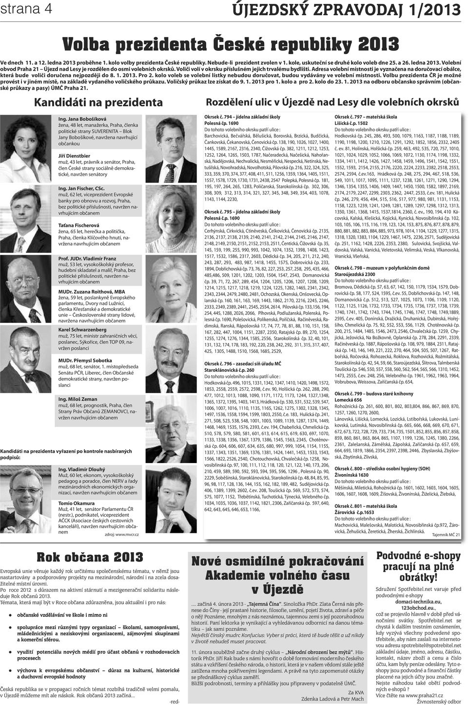 Adresa volební místnosti je vyznačena na doručovací obálce, která bude voliči doručena nejpozději do 8. 1. 2013. Pro 2.