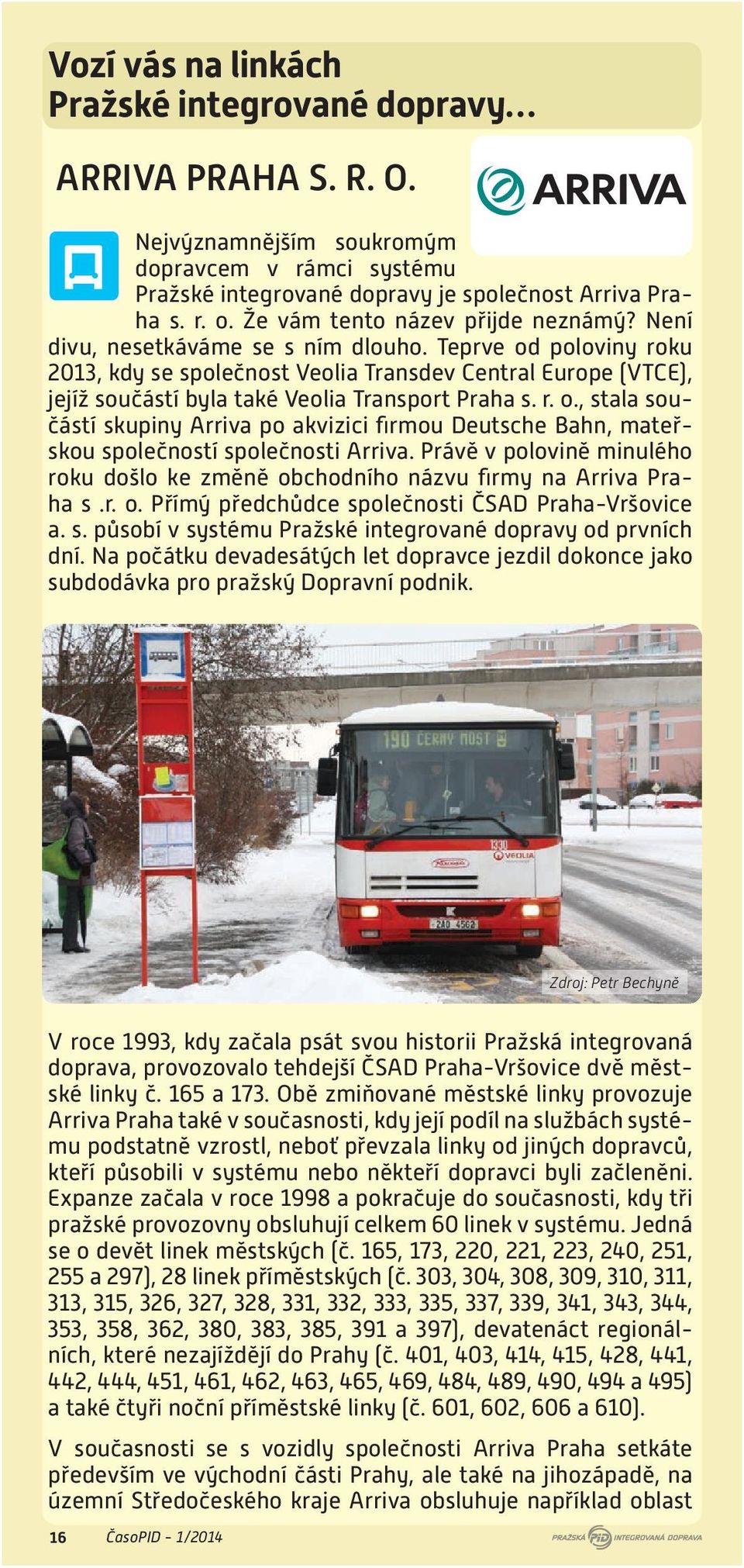 Teprve od poloviny roku 2013, kdy se společnost Veolia Transdev Central Europe (VTCE), jejíž součástí byla také Veolia Transport Praha s. r. o., stala součástí skupiny Arriva po akvizici firmou Deutsche Bahn, mateřskou společností společnosti Arriva.