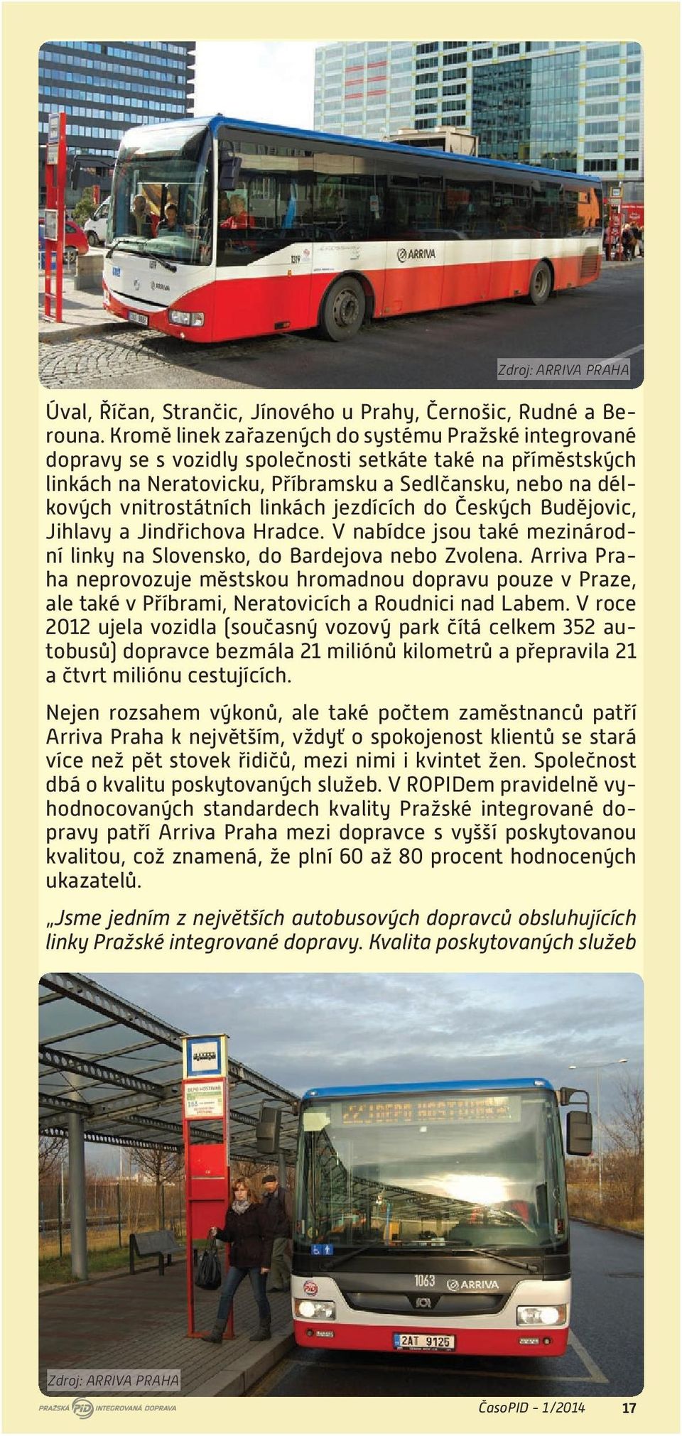 linkách jezdících do Českých Budějovic, Jihlavy a Jindřichova Hradce. V nabídce jsou také mezinárodní linky na Slovensko, do Bardejova nebo Zvolena.