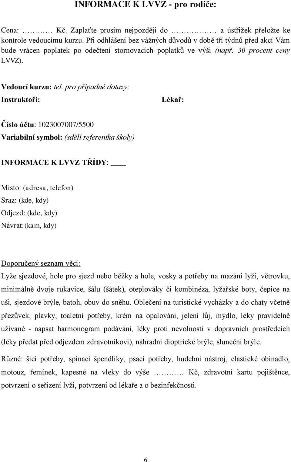 pro případné dotazy: Instruktoři: Lékař: Číslo účtu: 1023007007/5500 Variabilní symbol: (sdělí referentka školy) INFORMACE K LVVZ TŘÍDY: Místo: (adresa, telefon) Sraz: (kde, kdy) Odjezd: (kde, kdy)