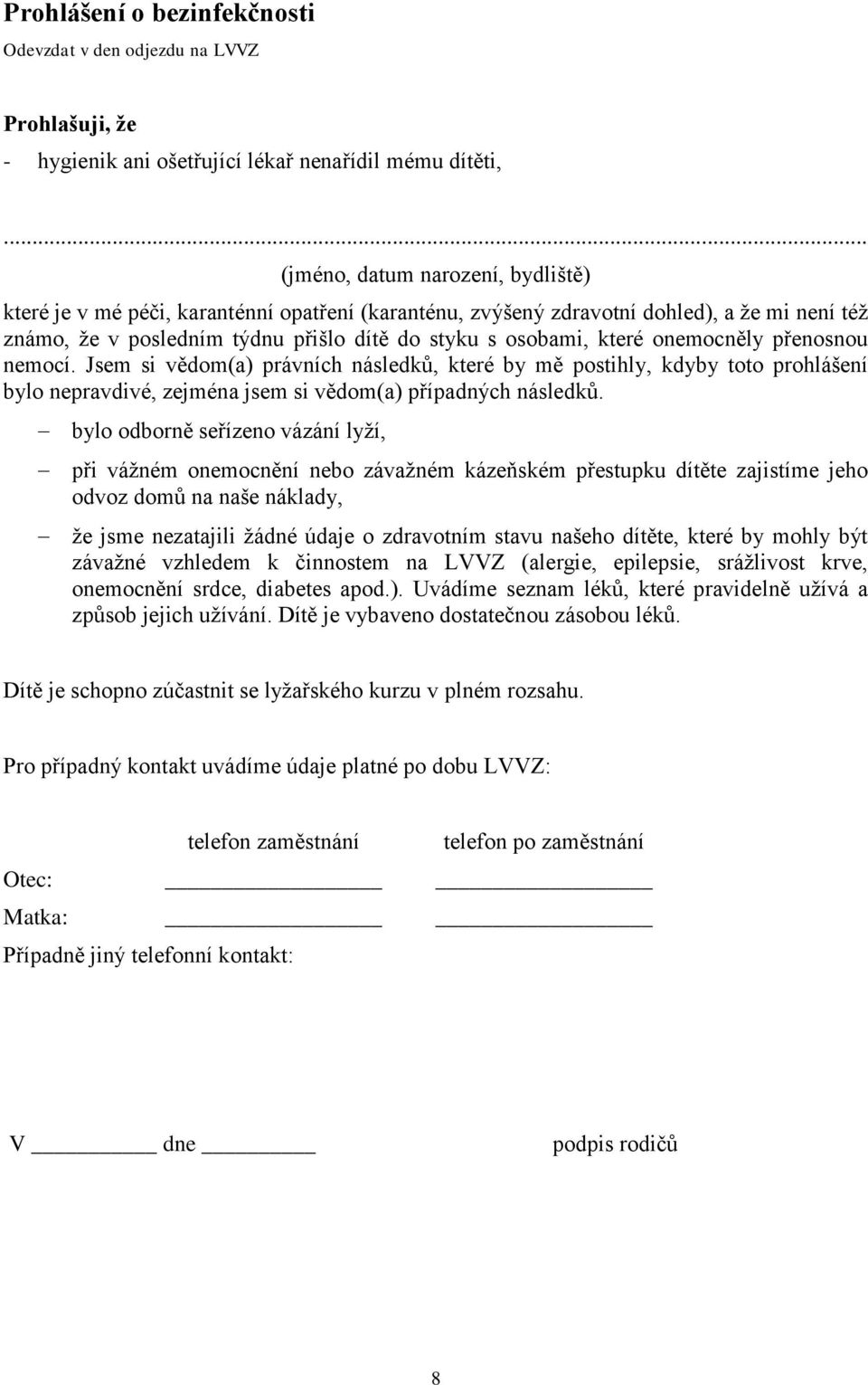 onemocněly přenosnou nemocí. Jsem si vědom(a) právních následků, které by mě postihly, kdyby toto prohlášení bylo nepravdivé, zejména jsem si vědom(a) případných následků.