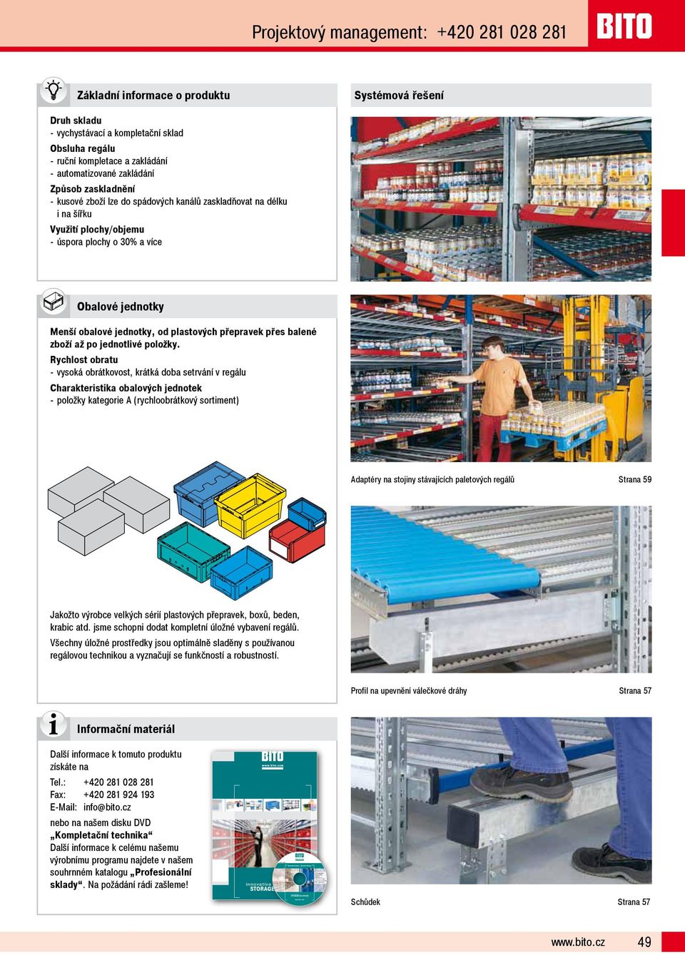 com Projektový management: +420 281 028 281 Základní informace o produktu Systémová řešení Druh skladu - vychystávací a kompletační sklad Obsluha regálu - ruční kompletace a zakládání -