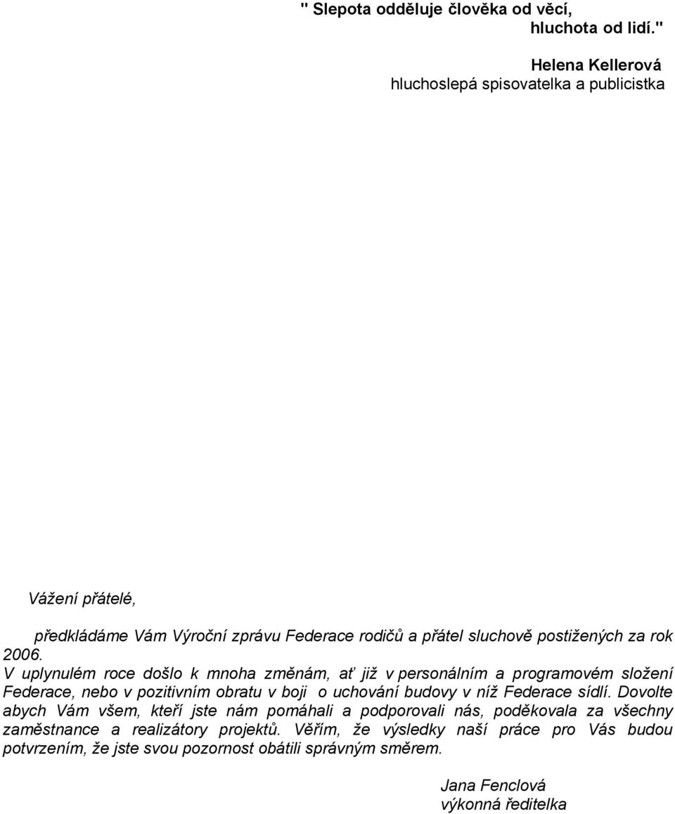 2006. V uplynulém roce došlo k mnoha změnám, ať již v personálním a programovém složení Federace, nebo v pozitivním obratu v boji o uchování budovy v níž