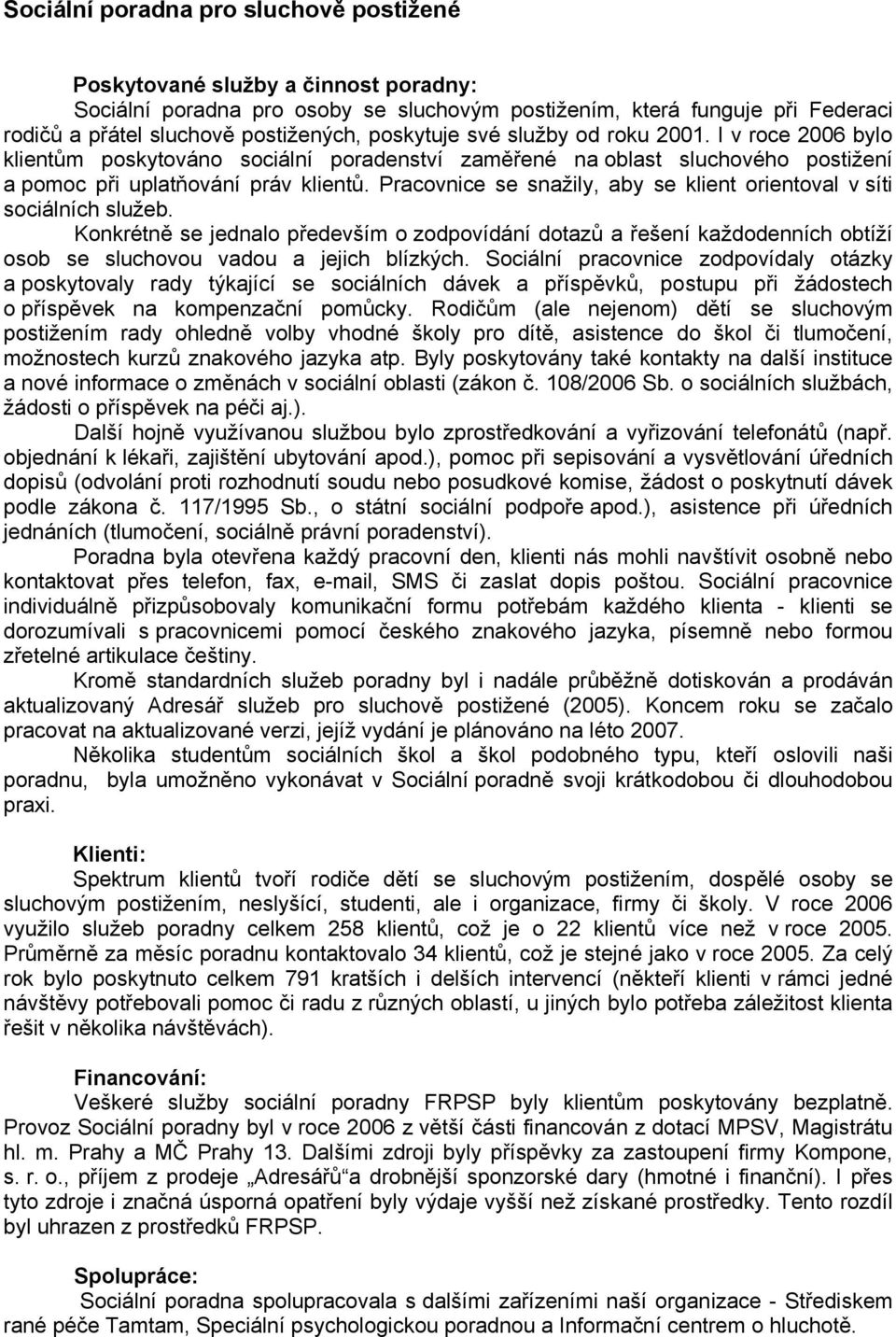 Pracovnice se snažily, aby se klient orientoval v síti sociálních služeb. Konkrétně se jednalo především o zodpovídání dotazů a řešení každodenních obtíží osob se sluchovou vadou a jejich blízkých.