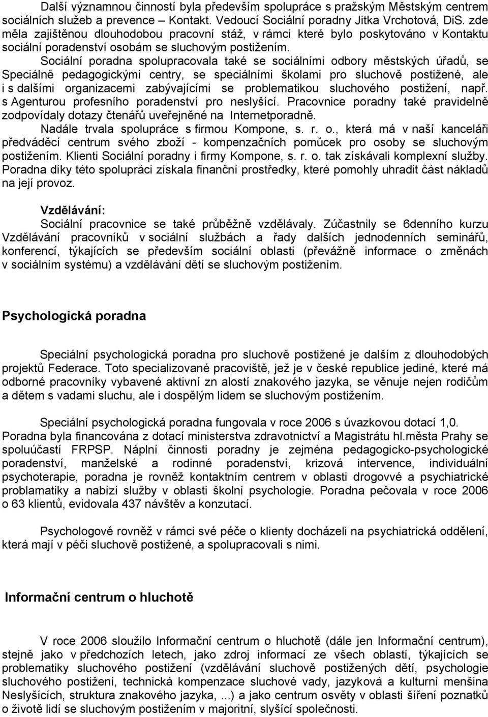 Sociální poradna spolupracovala také se sociálními odbory městských úřadů, se Speciálně pedagogickými centry, se speciálními školami pro sluchově postižené, ale i s dalšími organizacemi zabývajícími