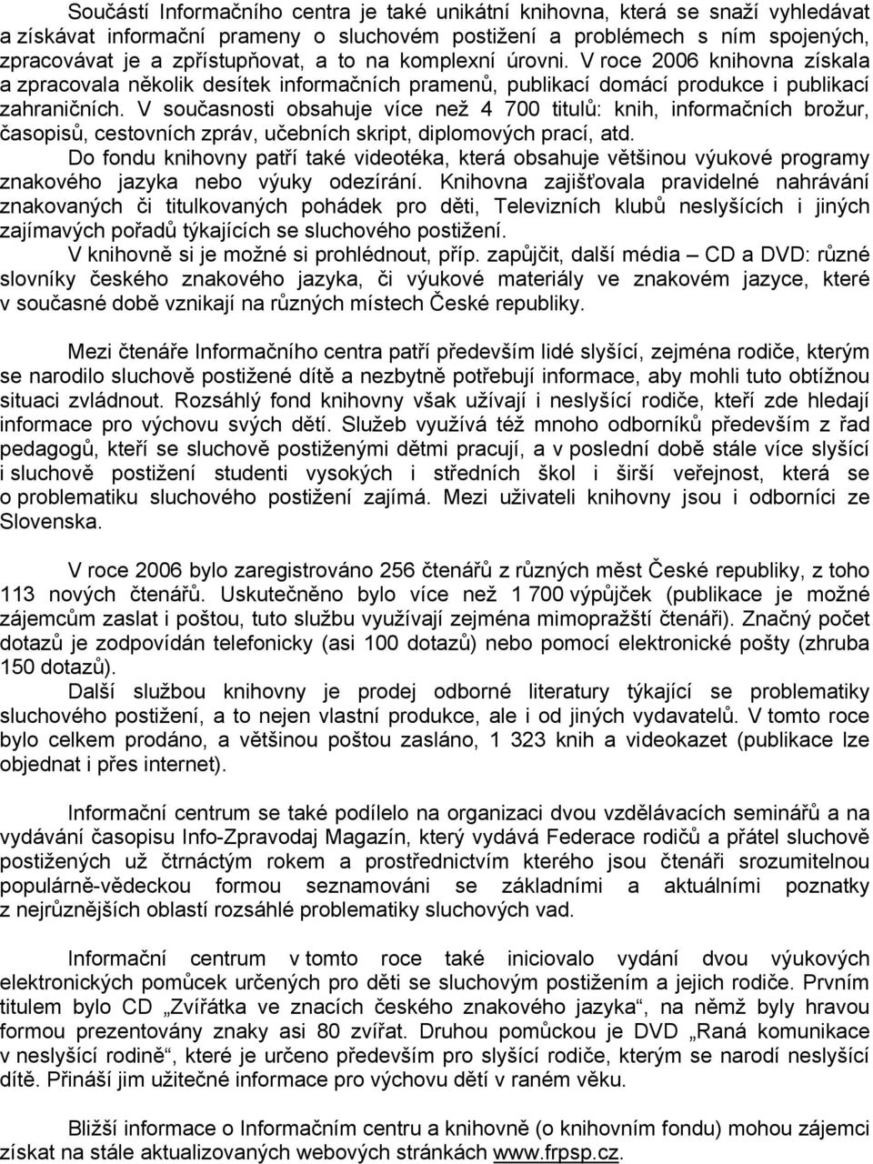 V současnosti obsahuje více než 4 700 titulů: knih, informačních brožur, časopisů, cestovních zpráv, učebních skript, diplomových prací, atd.