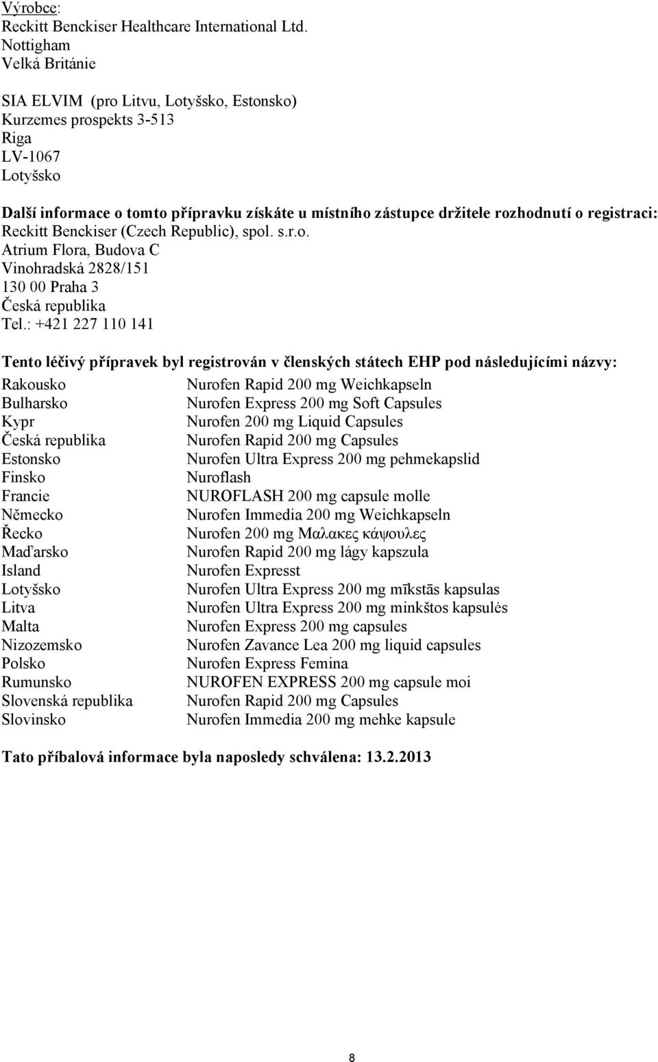 registraci: Reckitt Benckiser (Czech Republic), spol. s.r.o. Atrium Flora, Budova C Vinohradská 2828/151 130 00 Praha 3 Česká republika Tel.