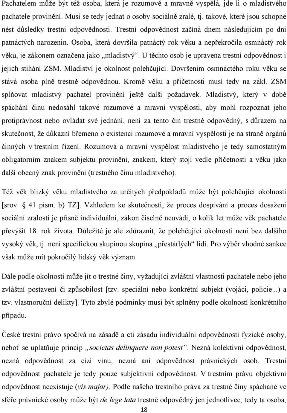 Osoba, která dovršila patnáctý rok věku a nepřekročila osmnáctý rok věku, je zákonem označena jako mladistvý. U těchto osob je upravena trestní odpovědnost i jejich stíhání ZSM.