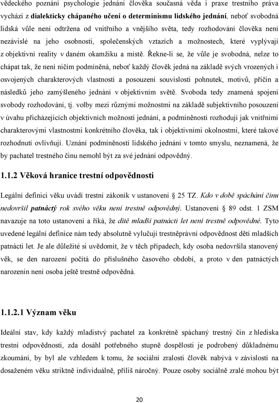 Řekne-li se, ţe vůle je svobodná, nelze to chápat tak, ţe není ničím podmíněná, neboť kaţdý člověk jedná na základě svých vrozených i osvojených charakterových vlastností a posouzení souvislosti