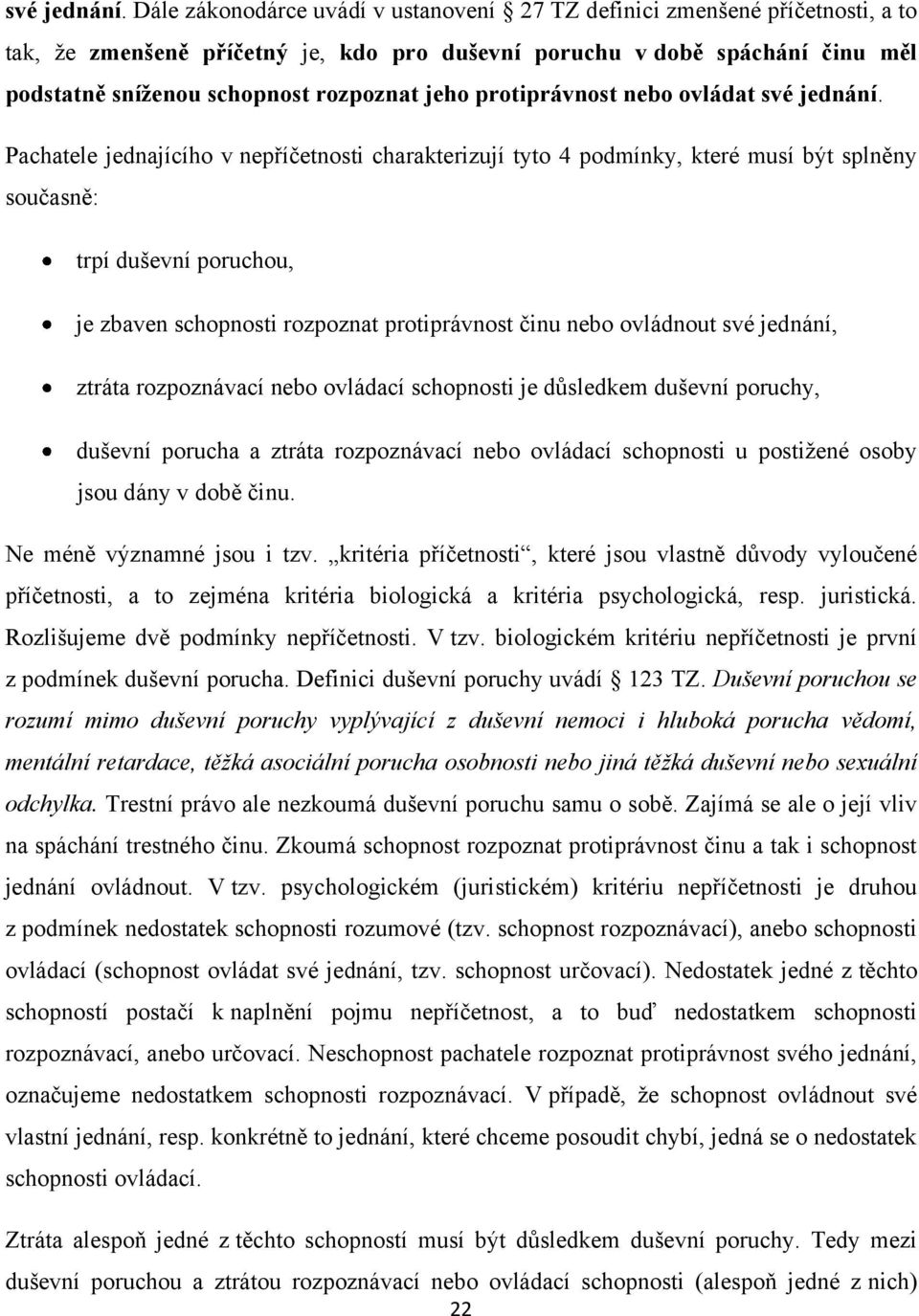 jeho protiprávnost nebo ovládat  Pachatele jednajícího v nepříčetnosti charakterizují tyto 4 podmínky, které musí být splněny současně: trpí duševní poruchou, je zbaven schopnosti rozpoznat