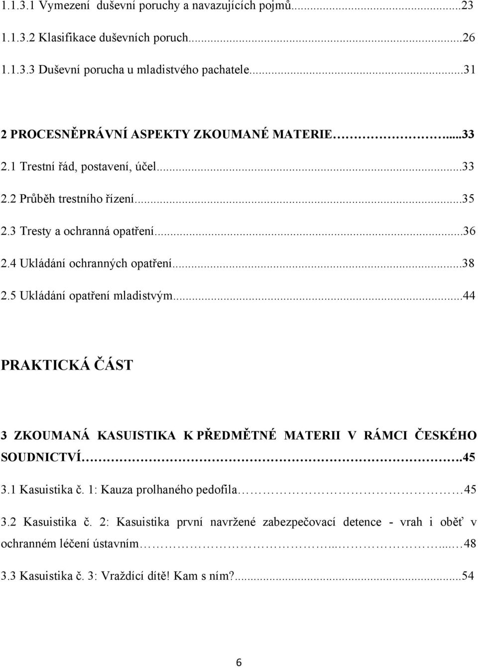 4 Ukládání ochranných opatření...38 2.5 Ukládání opatření mladistvým...44 PRAKTICKÁ ČÁST 3 ZKOUMANÁ KASUISTIKA K PŘEDMĚTNÉ MATERII V RÁMCI ČESKÉHO SOUDNICTVÍ.45 3.