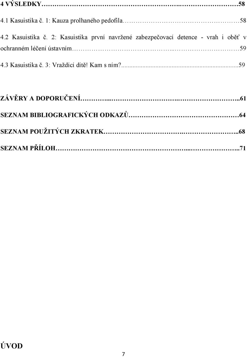 ústavním... 59 4.3 Kasuistika č. 3: Vraţdící dítě! Kam s ním?...59 ZÁVĚRY A DOPORUČENÍ.