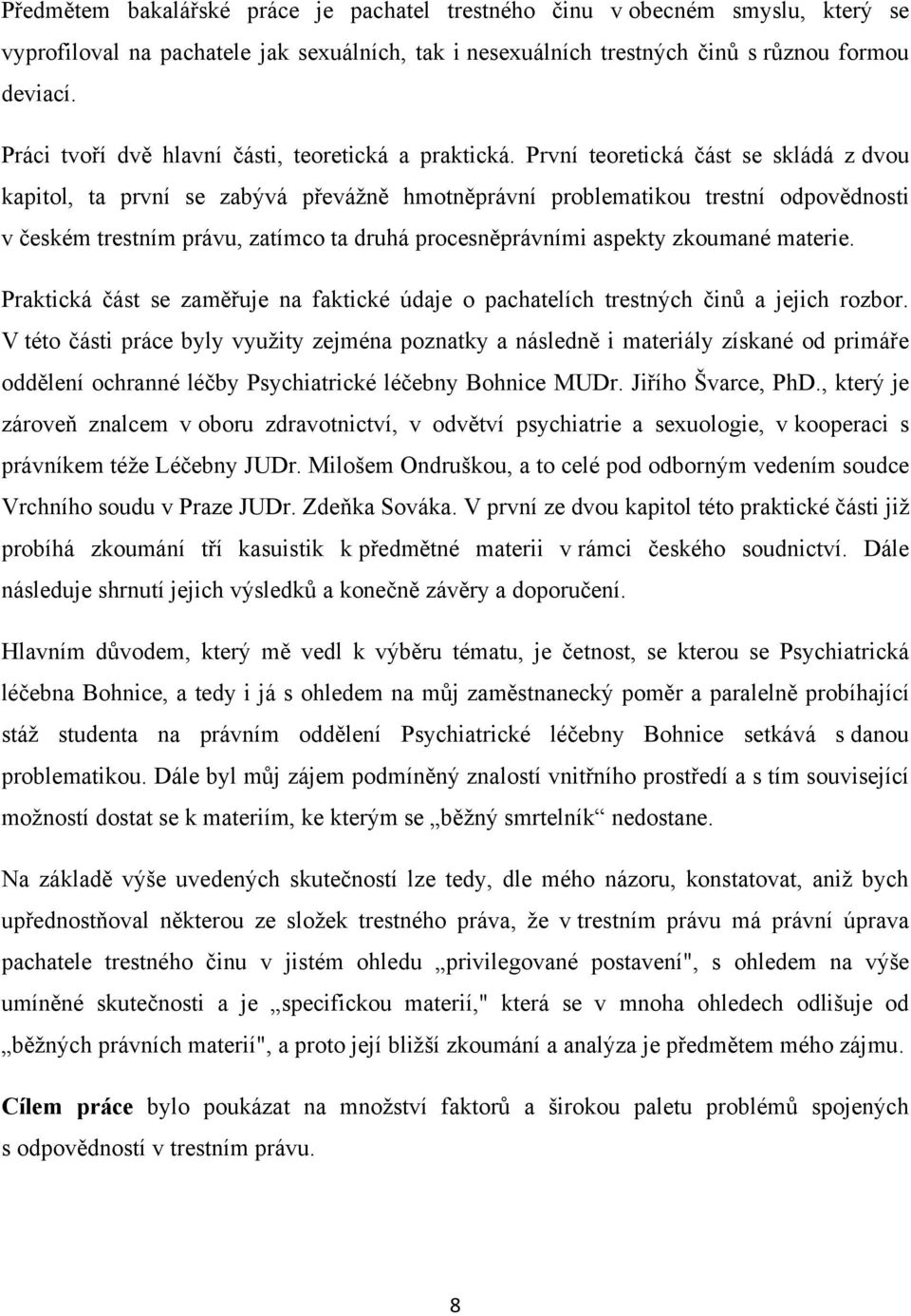 První teoretická část se skládá z dvou kapitol, ta první se zabývá převáţně hmotněprávní problematikou trestní odpovědnosti v českém trestním právu, zatímco ta druhá procesněprávními aspekty zkoumané