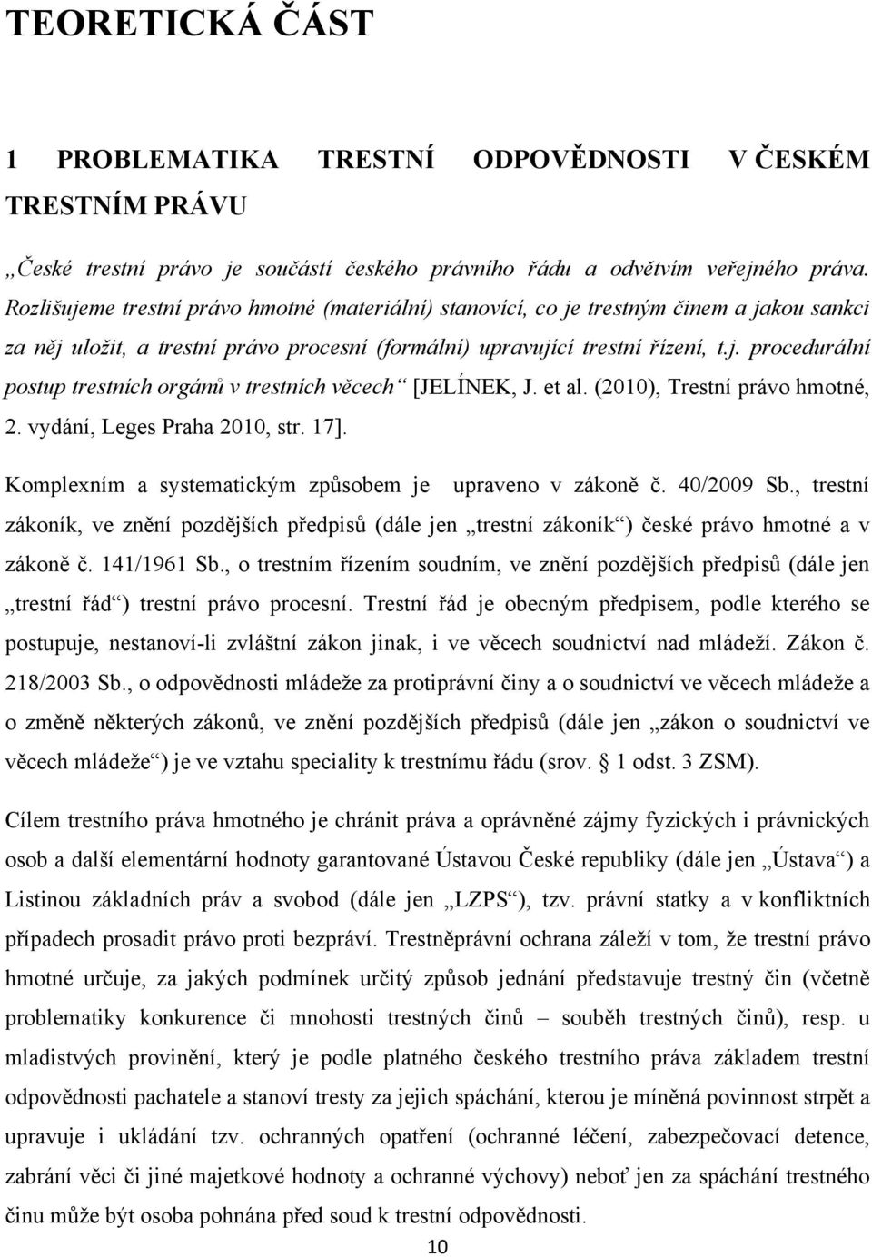 et al. (2010), Trestní právo hmotné, 2. vydání, Leges Praha 2010, str. 17]. Komplexním a systematickým způsobem je upraveno v zákoně č. 40/2009 Sb.