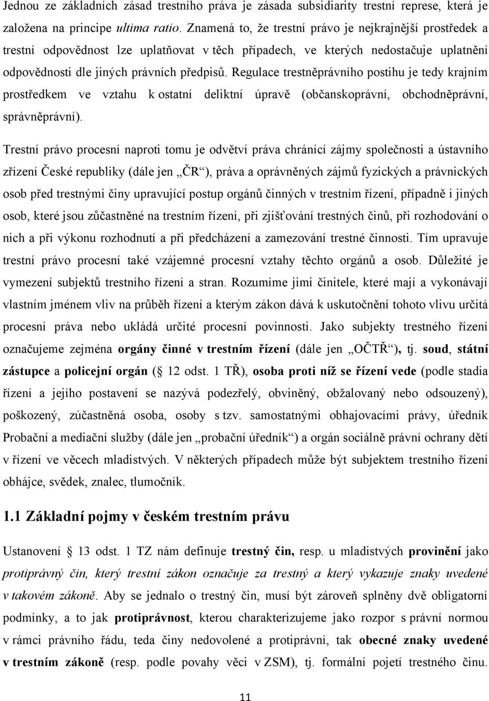 Regulace trestněprávního postihu je tedy krajním prostředkem ve vztahu k ostatní deliktní úpravě (občanskoprávní, obchodněprávní, správněprávní).