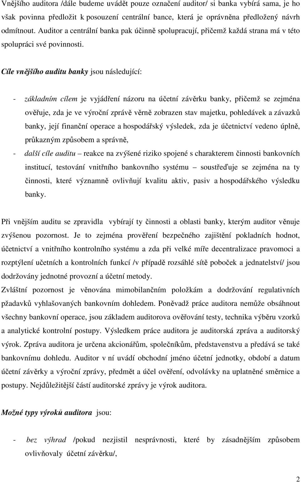 Cíle vnějšího auditu banky jsou následující: - základním cílem je vyjádření názoru na účetní závěrku banky, přičemž se zejména ověřuje, zda je ve výroční zprávě věrně zobrazen stav majetku,